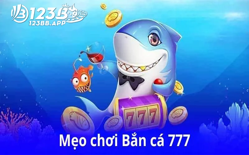 Mẹo Chơi Bắn Cá 777 Để Tăng Cơ Hội Thắng