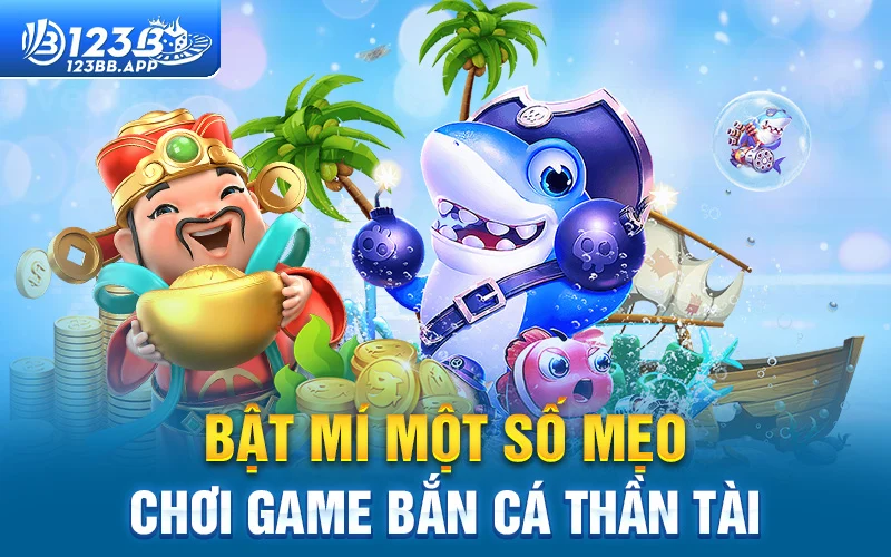 Bật mí một số mẹo chơi gam Bắn cá thần tài tại 123B