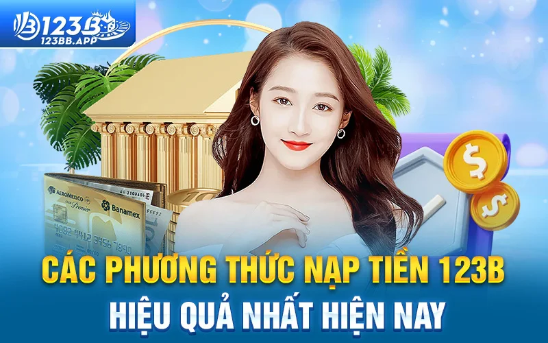 Các phương thức nạp tiền 123B hiệu quả nhất hiện nay