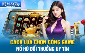 Cách lựa chọn cổng game nổ hũ đổi thưởng uy tín