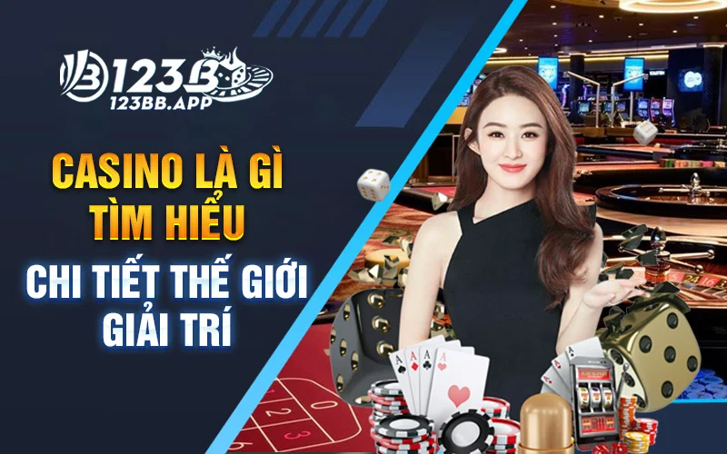 Casino là gì – Tìm hiểu chi tiết thế giới giải trí