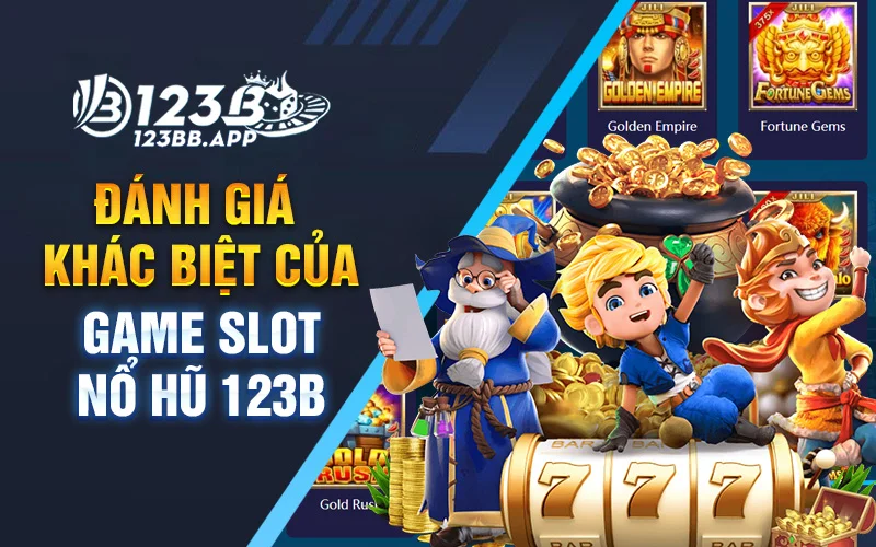 Đánh giá khác biệt của game slot nổ hũ 123B