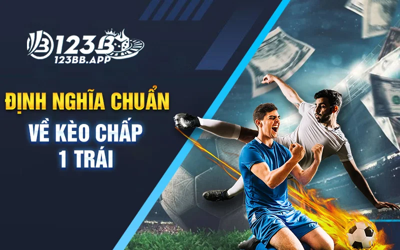 Định nghĩa chuẩn về Kèo chấp 1 trái