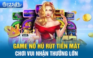 Sức hút khó cưỡng từ game nổ hũ rút tiền mặt