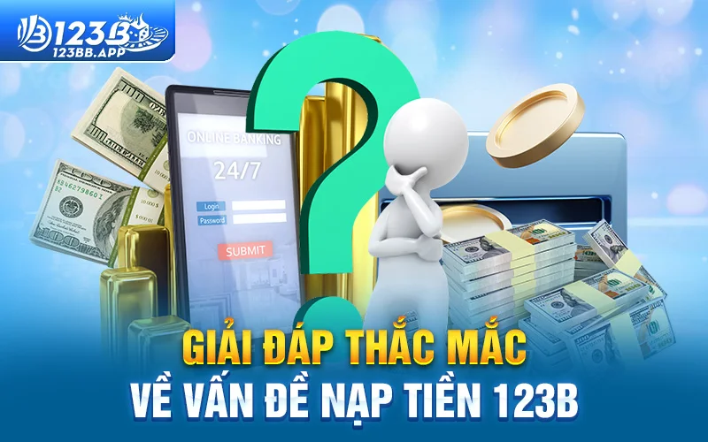 Giải đáp thắc mắc về vấn đề nạp tiền 123B