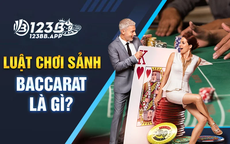 Luật chơi sảnh Baccarat là gì?