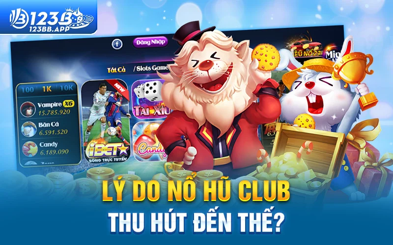 Lý do nổ hũ club thu hút đến thế?