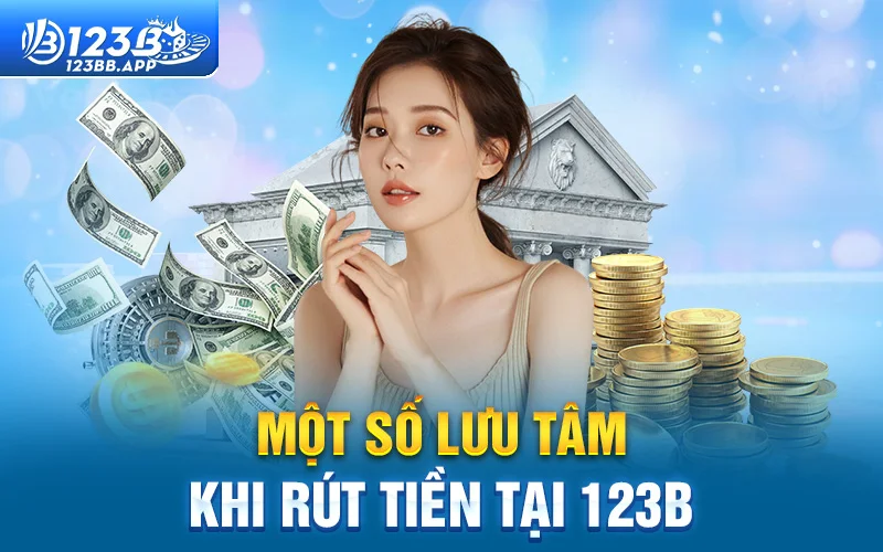 Lưu ý khi rút tiền 123B hiệu quả tránh bị lỗi giao dịch