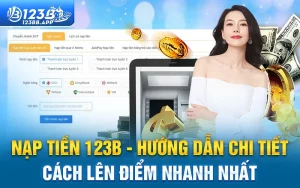 Nạp tiền 123B – Hướng dẫn chi tiết cách lên điểm nhanh nhất