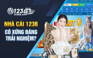 Nhà cái 123B có xứng đáng trải nghiệm?