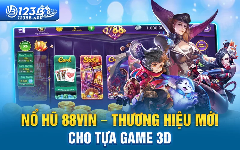 Nổ Hũ 88vin – Thương hiệu mới cho tựa game 3D