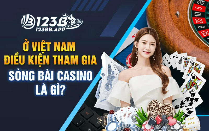 Ở Việt Nam điều kiện tham gia sòng bài casino là gì?