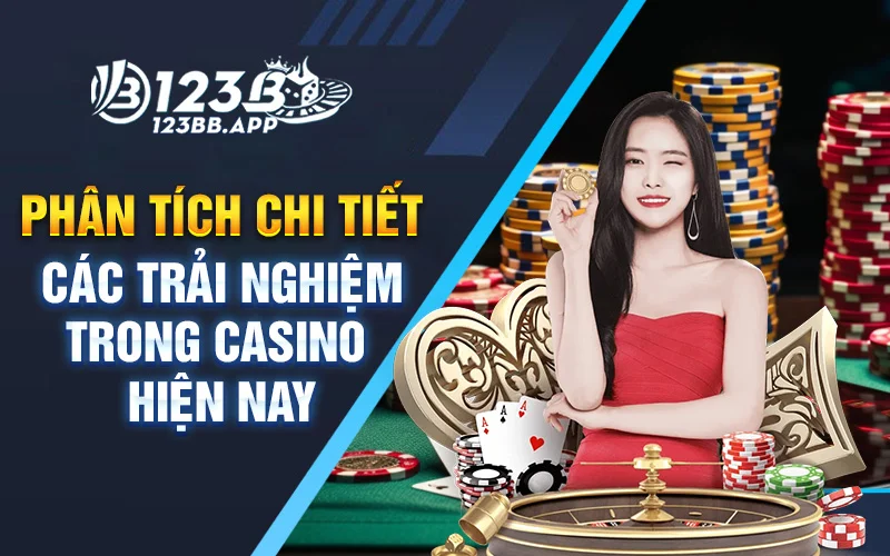 Phân tích chi tiết các trải nghiệm trong casino hiện nay