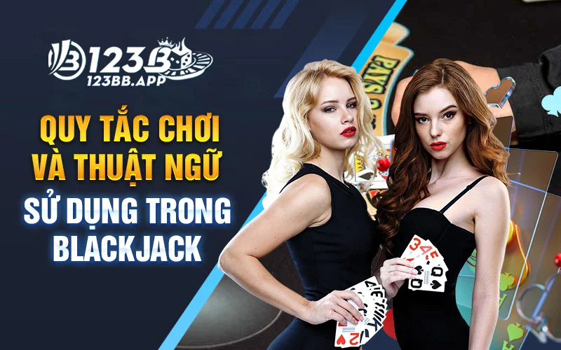 Quy tắc chơi và thuật ngữ sử dụng trong Blackjack