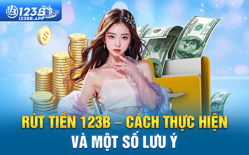 Rút tiền 123B – Cách thực hiện và một số lưu ý